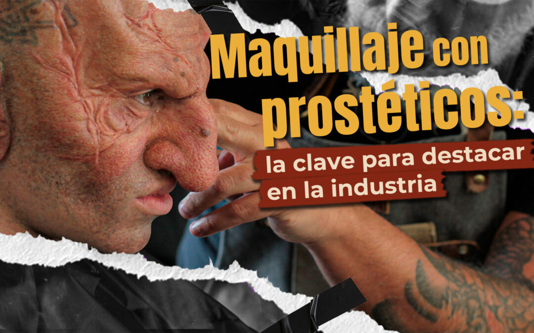 MAQUILLAJE CON PROSTÉTICOS: LA CLAVE PARA DESTACAR EN LA INDUSTRIA
